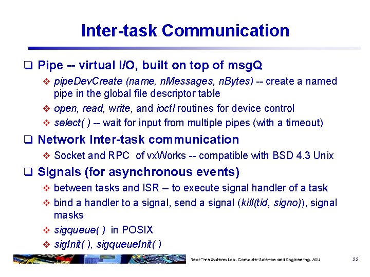 Inter-task Communication q Pipe -- virtual I/O, built on top of msg. Q v