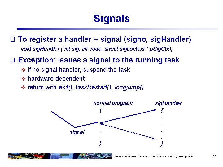 Signals q To register a handler -- signal (signo, sig. Handler) void sig. Handler