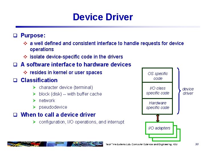 Device Driver q Purpose: v a well defined and consistent interface to handle requests