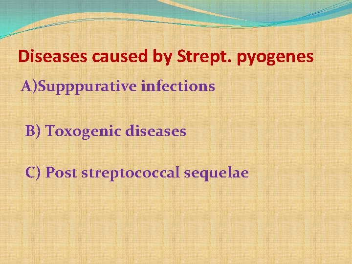 Diseases caused by Strept. pyogenes A)Supppurative infections B) Toxogenic diseases C) Post streptococcal sequelae