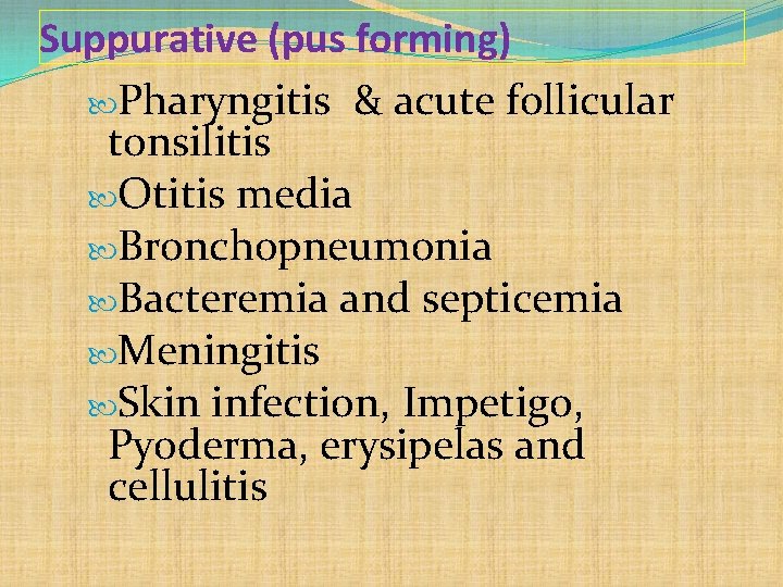 Suppurative (pus forming) Pharyngitis & acute follicular tonsilitis Otitis media Bronchopneumonia Bacteremia and septicemia