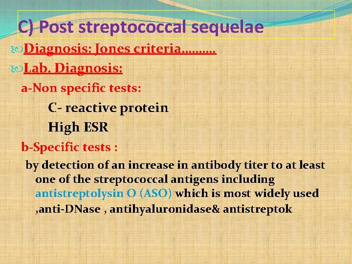 C) Post streptococcal sequelae Diagnosis: Jones criteria………. Lab. Diagnosis: a-Non specific tests: C- reactive