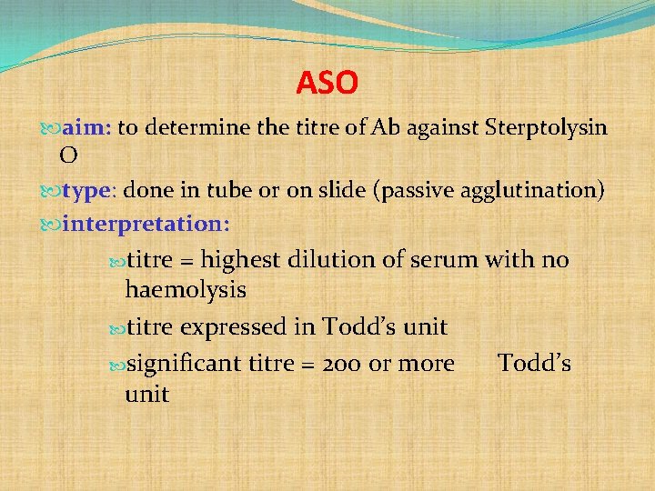 ASO aim: to determine the titre of Ab against Sterptolysin O type: done in
