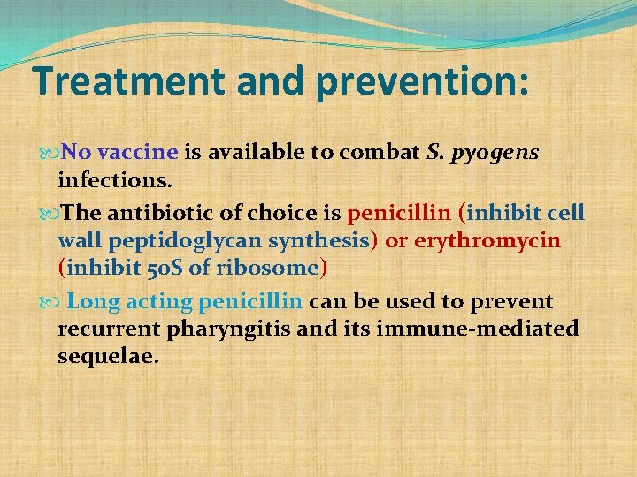 Treatment and prevention: No vaccine is available to combat S. pyogens infections. The antibiotic