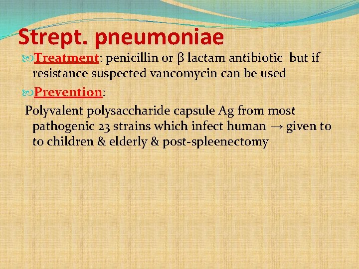 Strept. pneumoniae Treatment: penicillin or β lactam antibiotic but if resistance suspected vancomycin can