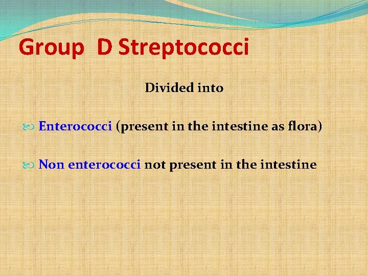 Group D Streptococci Divided into Enterococci (present in the intestine as flora) Non enterococci