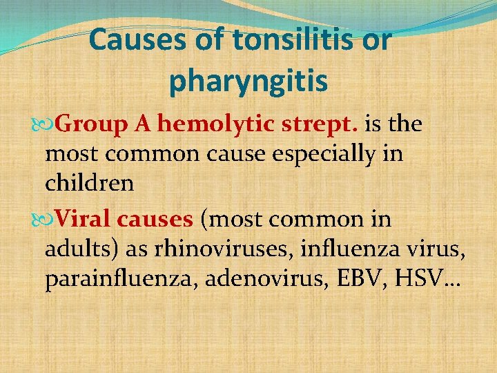 Causes of tonsilitis or pharyngitis Group A hemolytic strept. is the most common cause