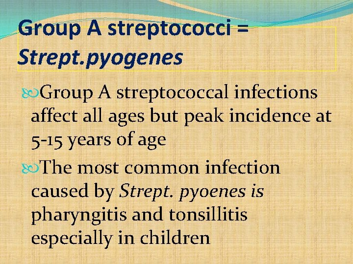 Group A streptococci = Strept. pyogenes Group A streptococcal infections affect all ages but