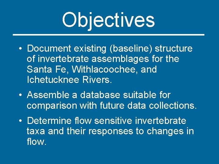 Objectives • Document existing (baseline) structure of invertebrate assemblages for the Santa Fe, Withlacoochee,