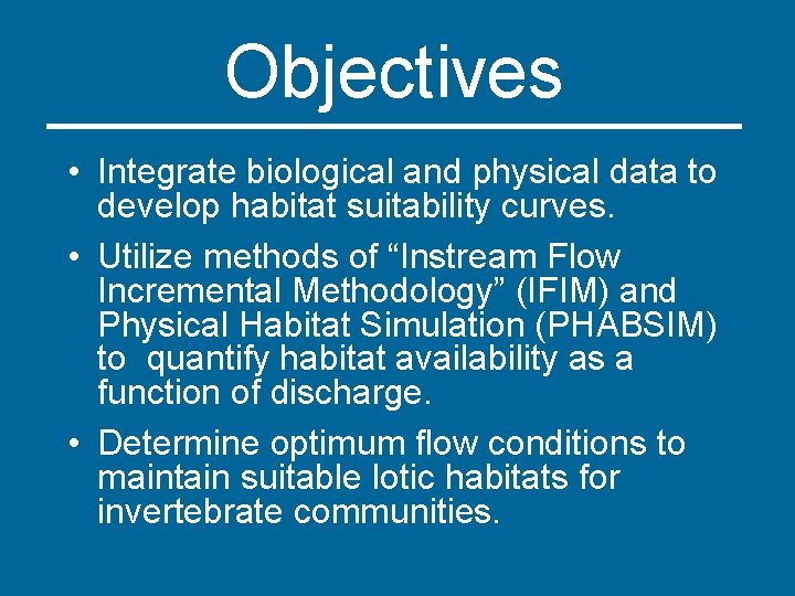 Objectives • Integrate biological and physical data to develop habitat suitability curves. • Utilize