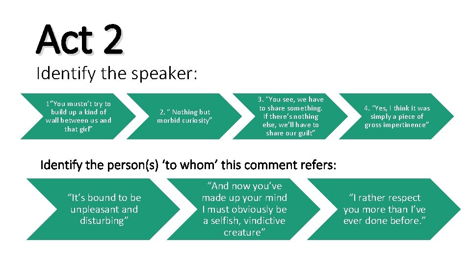 Act 2 Identify the speaker: 1”You mustn’t try to build up a kind of