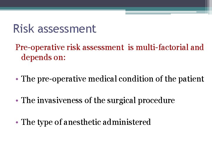 Risk assessment Pre-operative risk assessment is multi-factorial and depends on: • The pre-operative medical