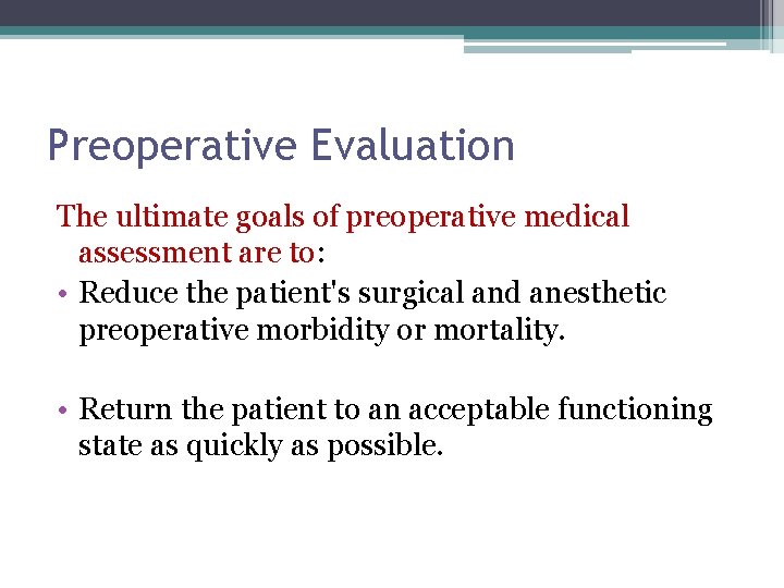 Preoperative Evaluation The ultimate goals of preoperative medical assessment are to: • Reduce the