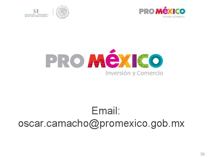 Email: oscar. camacho@promexico. gob. mx 36 