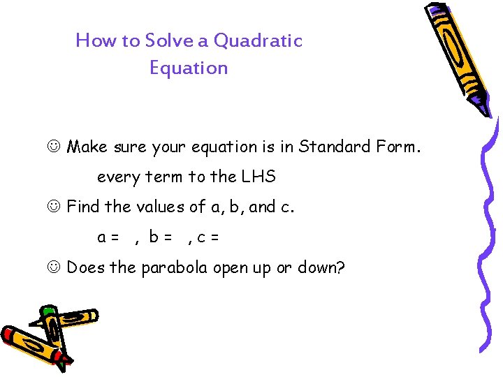 How to Solve a Quadratic Equation J Make sure your equation is in Standard