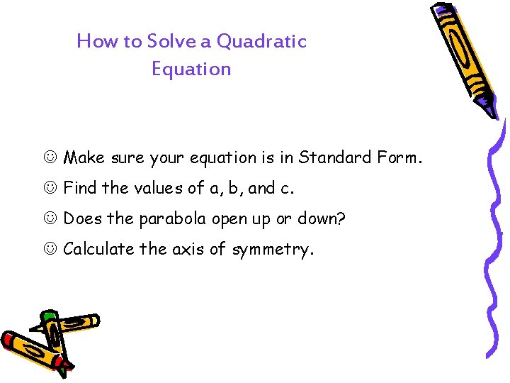 How to Solve a Quadratic Equation J Make sure your equation is in Standard