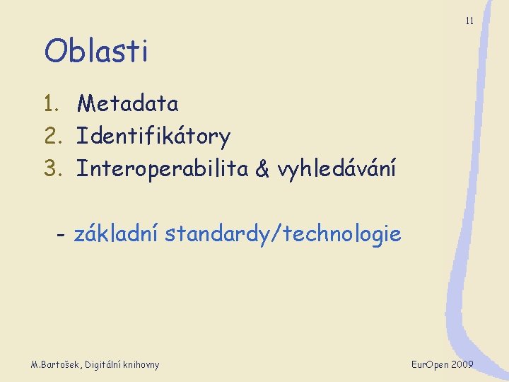 11 Oblasti 1. Metadata 2. Identifikátory 3. Interoperabilita & vyhledávání - základní standardy/technologie M.