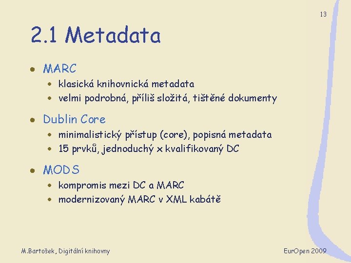 13 2. 1 Metadata · MARC · klasická knihovnická metadata · velmi podrobná, příliš