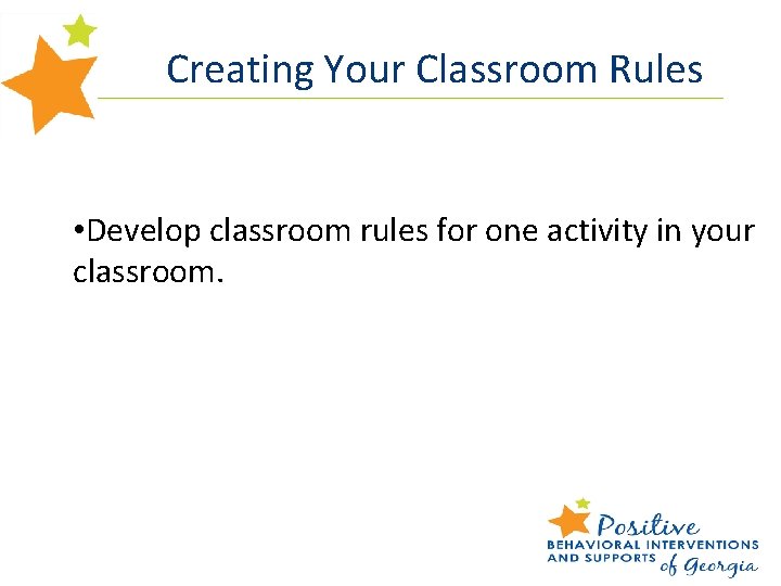 Creating Your Classroom Rules • Develop classroom rules for one activity in your classroom.