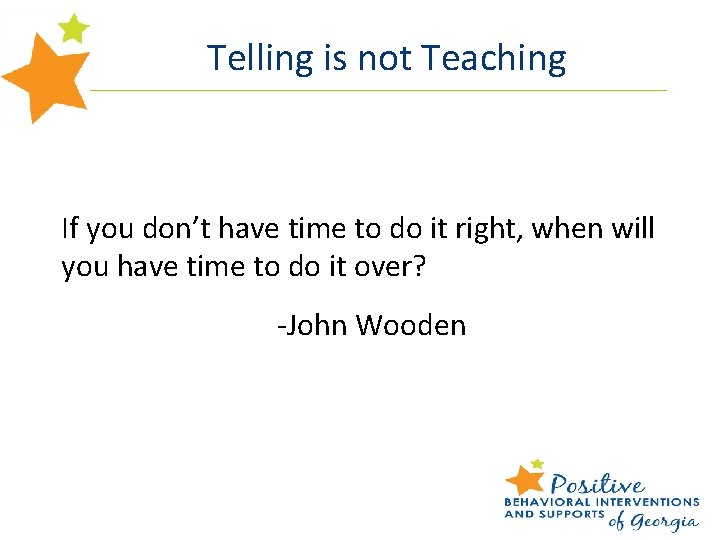 Telling is not Teaching If you don’t have time to do it right, when