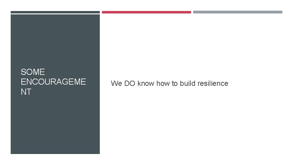 SOME ENCOURAGEME NT We DO know how to build resilience 