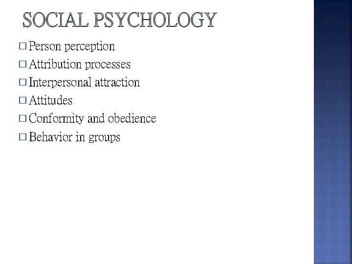 � Person perception � Attribution processes � Interpersonal attraction � Attitudes � Conformity and