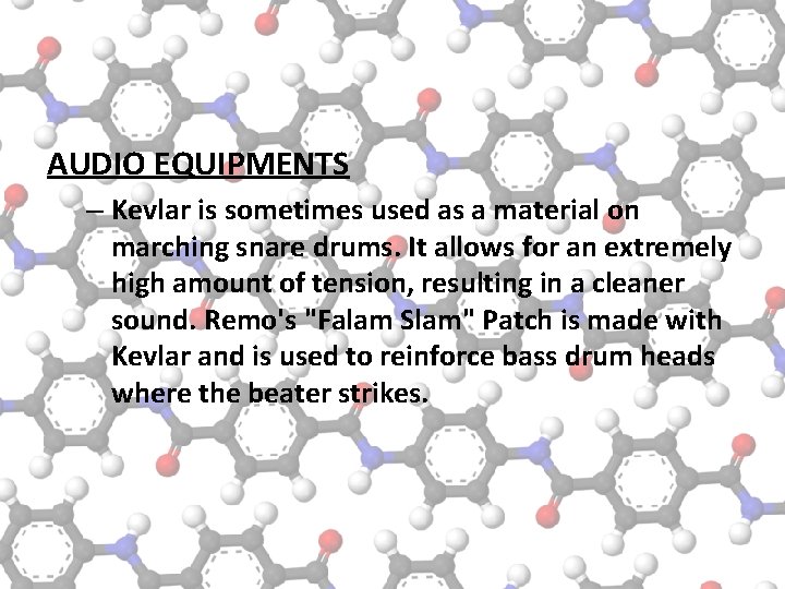 AUDIO EQUIPMENTS – Kevlar is sometimes used as a material on marching snare drums.