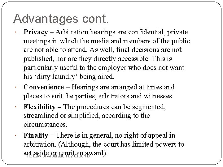 Advantages cont. Privacy – Arbitration hearings are confidential, private meetings in which the media