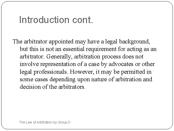 Introduction cont. The arbitrator appointed may have a legal background, but this is not