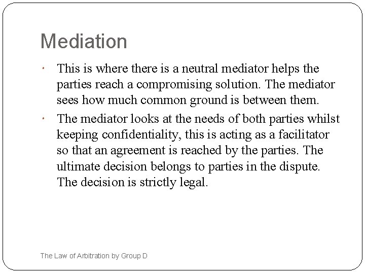 Mediation This is where there is a neutral mediator helps the parties reach a