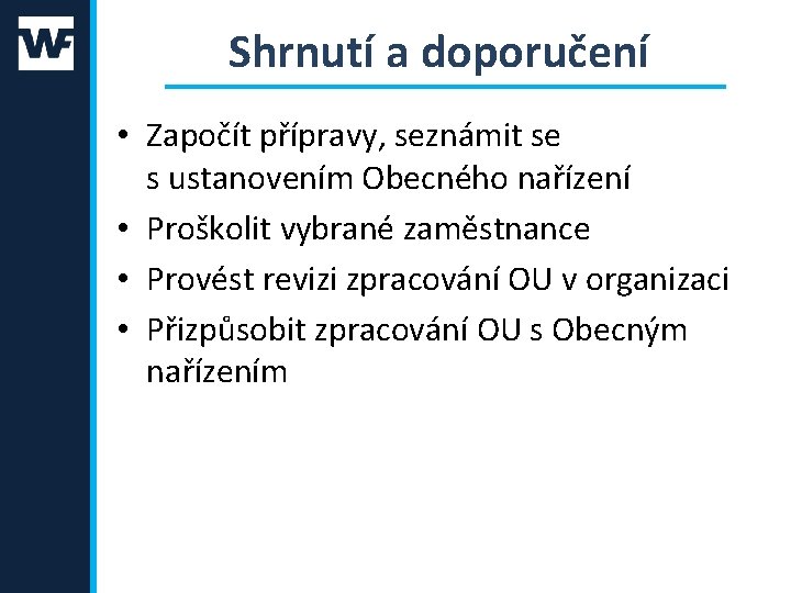 Shrnutí a doporučení • Započít přípravy, seznámit se s ustanovením Obecného nařízení • Proškolit