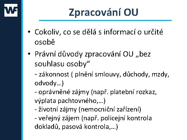 Zpracování OU • Cokoliv, co se dělá s informací o určité osobě • Právní