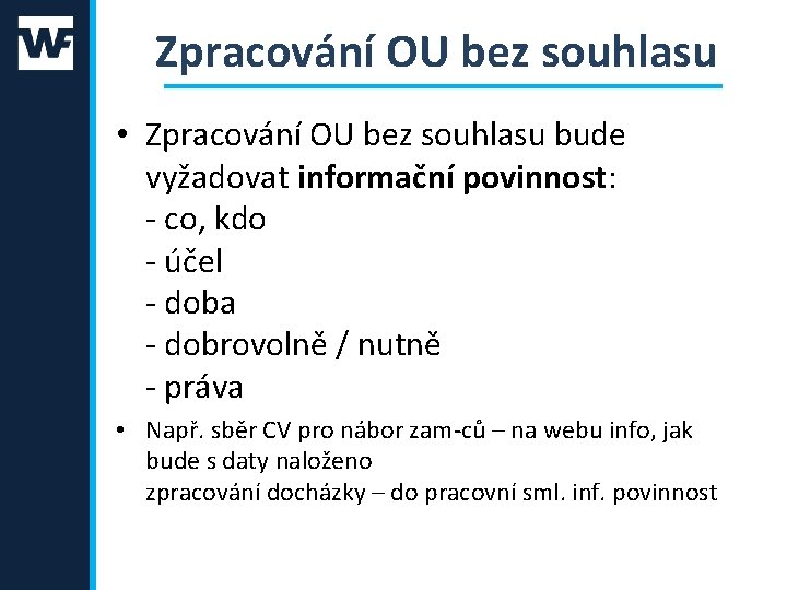 Zpracování OU bez souhlasu • Zpracování OU bez souhlasu bude vyžadovat informační povinnost: -