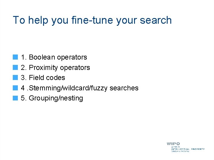 To help you fine-tune your search 1. Boolean operators 2. Proximity operators 3. Field