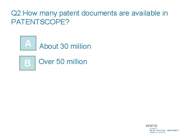 Q 2: How many patent documents are available in PATENTSCOPE? A About 30 million