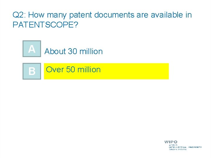 Q 2: How many patent documents are available in PATENTSCOPE? A About 30 million