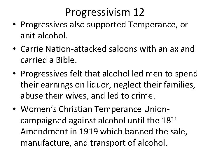 Progressivism 12 • Progressives also supported Temperance, or anit-alcohol. • Carrie Nation-attacked saloons with