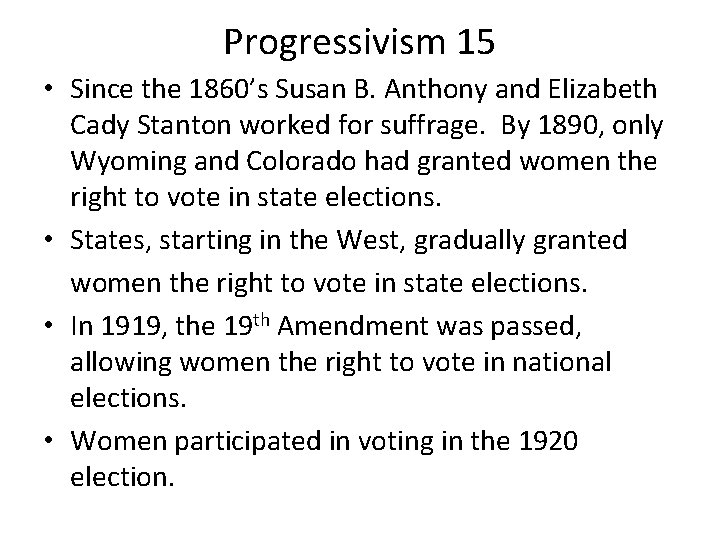 Progressivism 15 • Since the 1860’s Susan B. Anthony and Elizabeth Cady Stanton worked