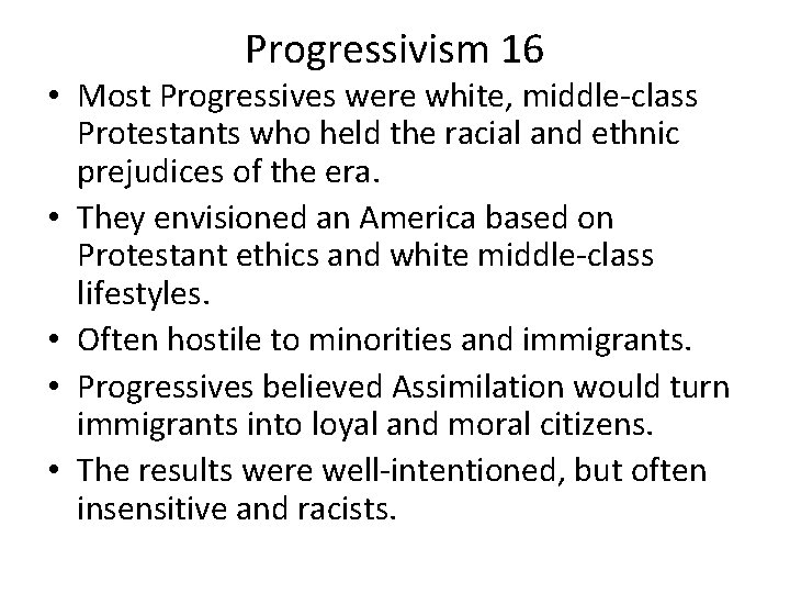 Progressivism 16 • Most Progressives were white, middle-class Protestants who held the racial and