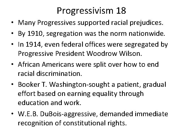 Progressivism 18 • Many Progressives supported racial prejudices. • By 1910, segregation was the