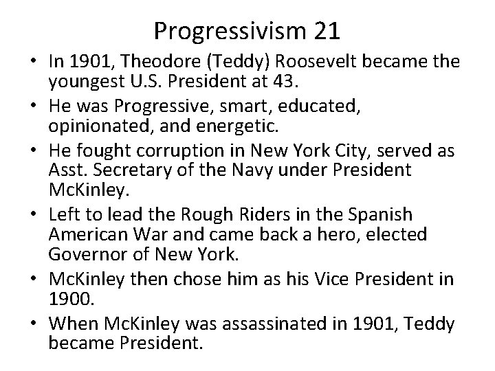 Progressivism 21 • In 1901, Theodore (Teddy) Roosevelt became the youngest U. S. President