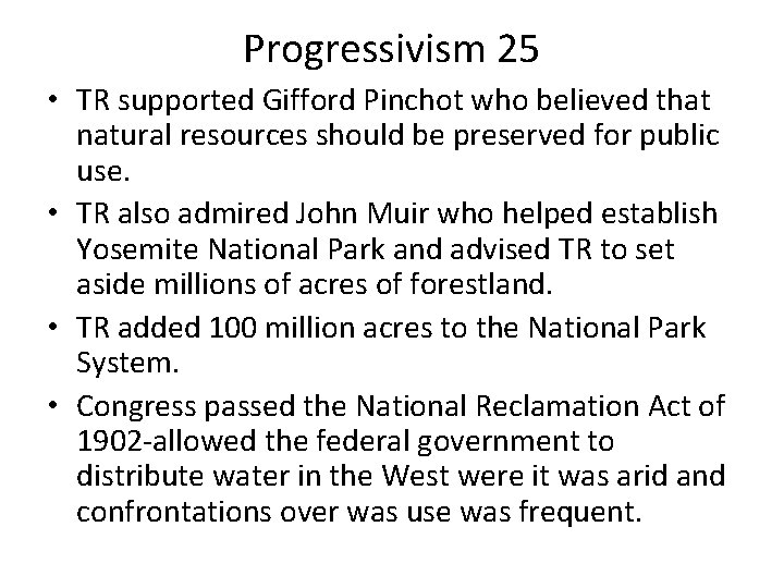 Progressivism 25 • TR supported Gifford Pinchot who believed that natural resources should be