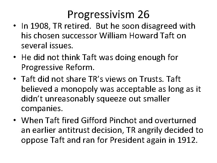 Progressivism 26 • In 1908, TR retired. But he soon disagreed with his chosen