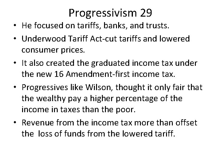 Progressivism 29 • He focused on tariffs, banks, and trusts. • Underwood Tariff Act-cut