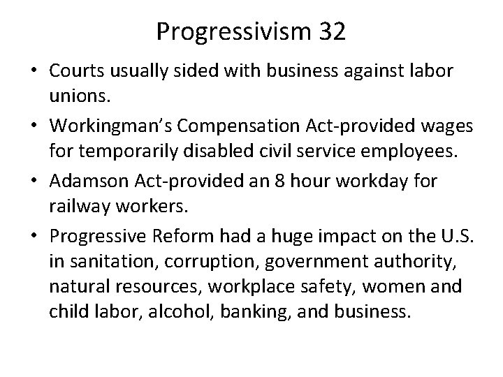 Progressivism 32 • Courts usually sided with business against labor unions. • Workingman’s Compensation