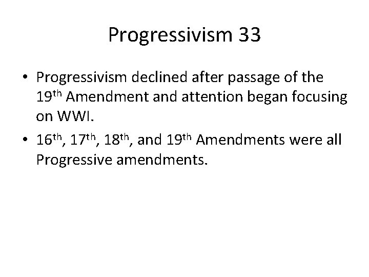 Progressivism 33 • Progressivism declined after passage of the 19 th Amendment and attention