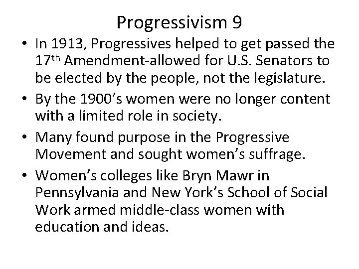 Progressivism 9 • In 1913, Progressives helped to get passed the 17 th Amendment-allowed