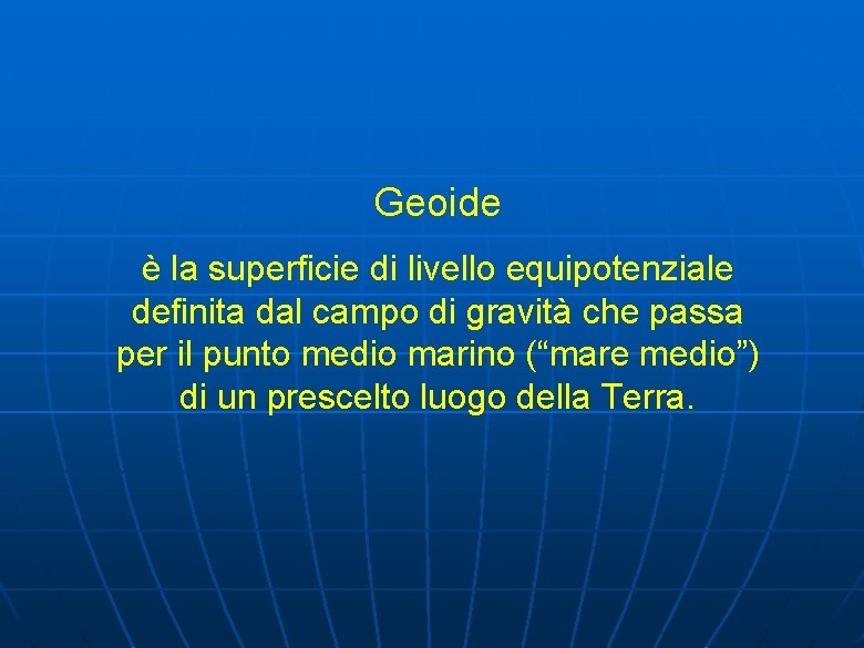 Geoide è la superficie di livello equipotenziale definita dal campo di gravità che passa