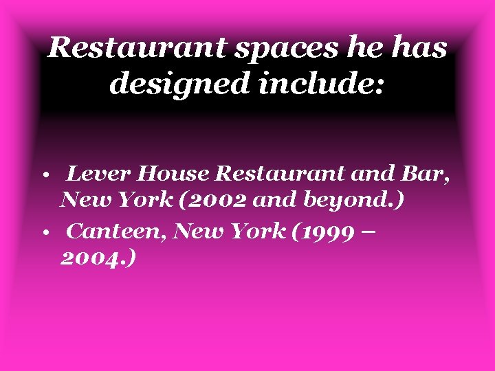 Restaurant spaces he has designed include: • Lever House Restaurant and Bar, New York