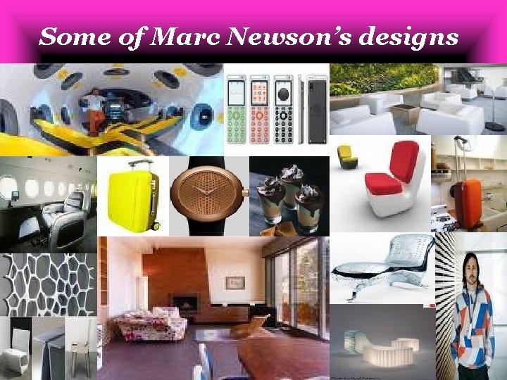 Some of Marc Newson’s designs 